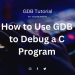 How to Use GDB to Debug a C Program