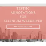 Must-know TestNG Annotations for Selenium Webdriver Project