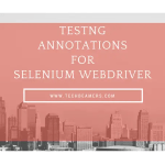 Must-know TestNG Annotations for Selenium Webdriver Project