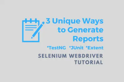 3 Unique Ways to Generate Reports in Selenium Webdriver