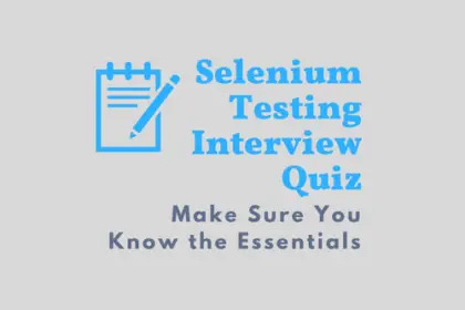 Selenium Testing Interview Quiz - Make Sure You Know the Essentials