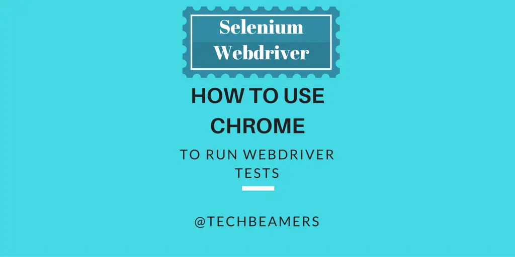 How to Use Chrome for Running Webdriver Test Cases