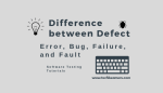 Bug/error Defect Failure Defect, Error, Bug, Failure, and Fault in Manual Testing