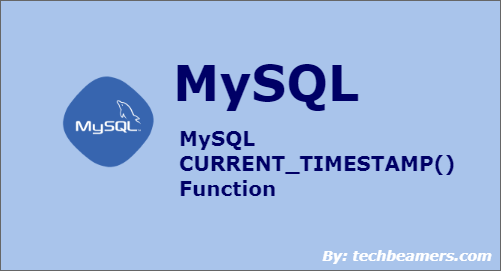 MySQL CURRENT_TIMESTAMP() Function with examples