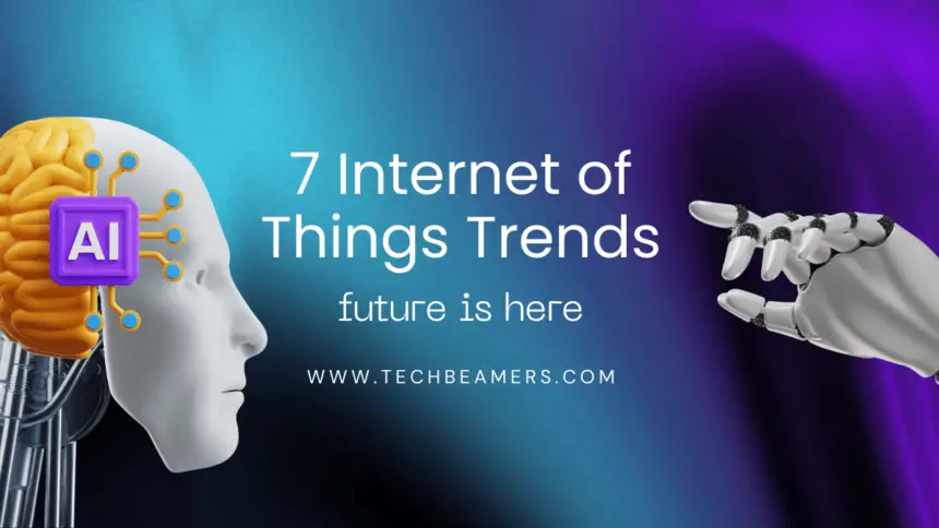 The Future of the IoT is Here: Discover the Top 7 Trends for 2023