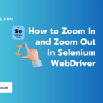 How to Zoom In and Zoom Out in Selenium WebDriver