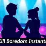 How to kill boredom instantly